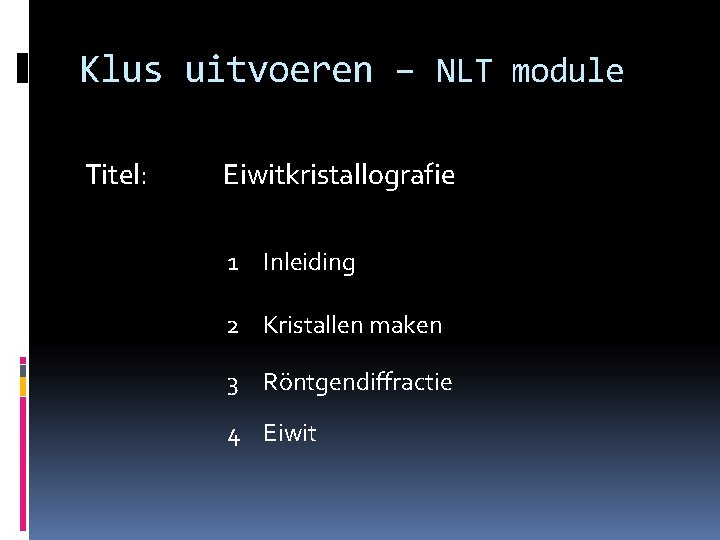 Klus uitvoeren – NLT module Titel: Eiwitkristallografie 1 Inleiding 2 Kristallen maken 3 Röntgendiffractie