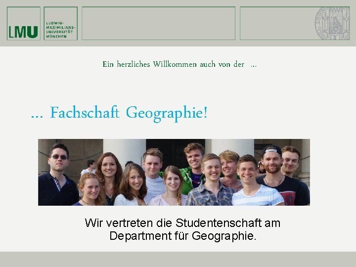 Ein herzliches Willkommen auch von der … … Fachschaft Geographie! Wir vertreten die Studentenschaft