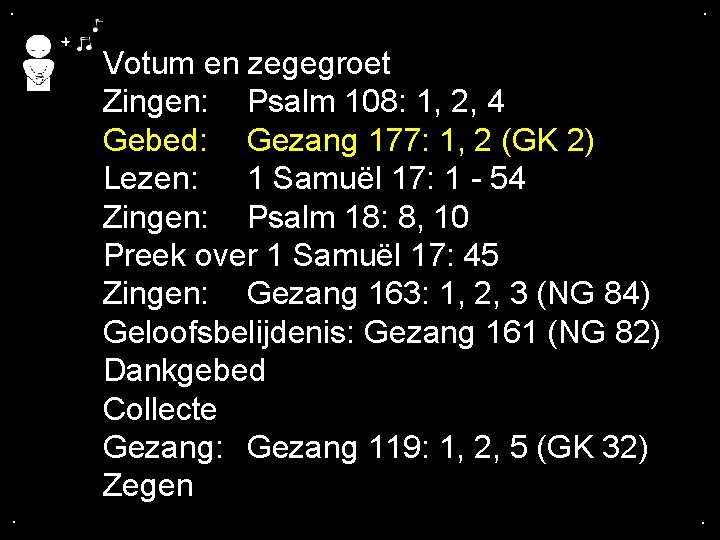 . . Votum en zegegroet Zingen: Psalm 108: 1, 2, 4 Gebed: Gezang 177: