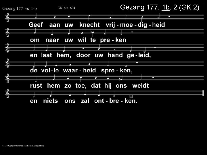 Gezang 177: 1 b, 2 (GK 2) . . . 