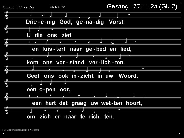 Gezang 177: 1, 2 a (GK 2) . . . 
