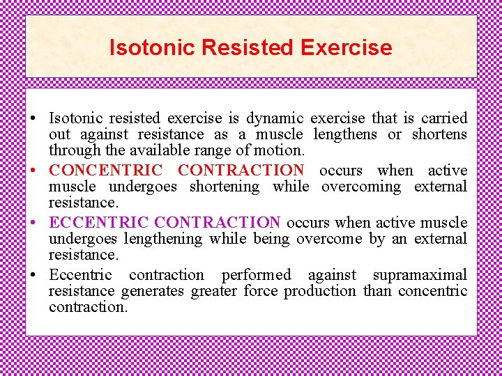 Isotonic Resisted Exercise • Isotonic resisted exercise is dynamic exercise that is carried out