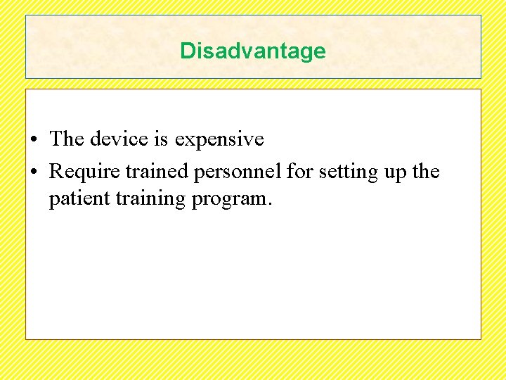 Disadvantage • The device is expensive • Require trained personnel for setting up the