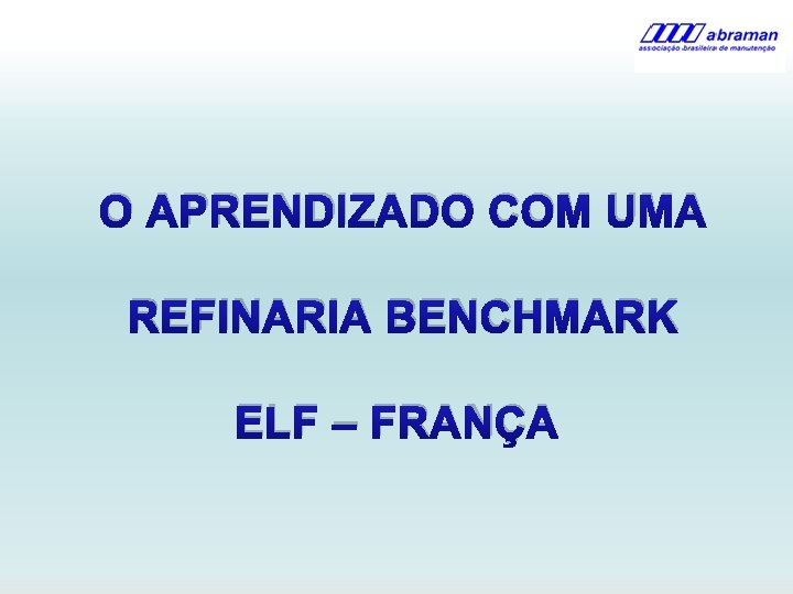 O APRENDIZADO COM UMA REFINARIA BENCHMARK ELF – FRANÇA 