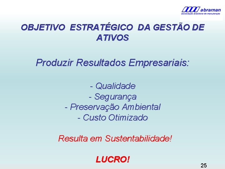 OBJETIVO ESTRATÉGICO DA GESTÃO DE ATIVOS Produzir Resultados Empresariais: - Qualidade - Segurança -