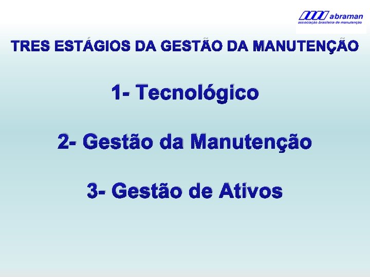 TRES ESTÁGIOS DA GESTÃO DA MANUTENÇÃO 1 - Tecnológico 2 - Gestão da Manutenção