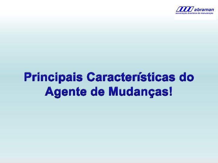 Principais Características do Agente de Mudanças! 