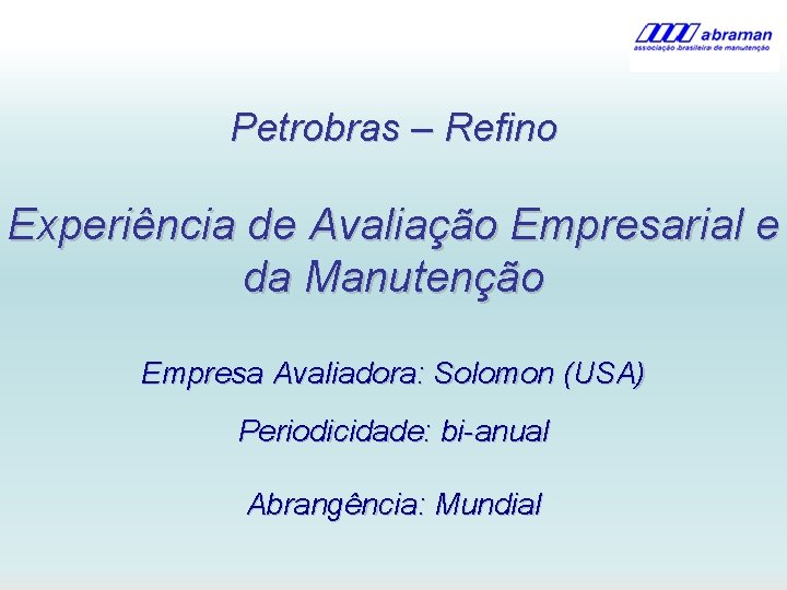 Petrobras – Refino Experiência de Avaliação Empresarial e da Manutenção Empresa Avaliadora: Solomon (USA)