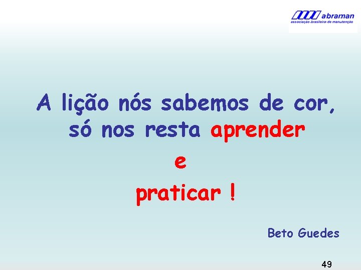 A lição nós sabemos de cor, só nos resta aprender e praticar ! Beto