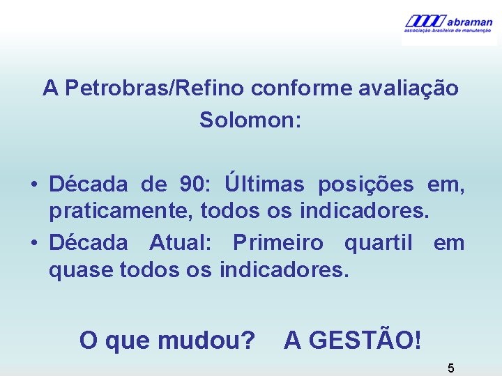 A Petrobras/Refino conforme avaliação Solomon: • Década de 90: Últimas posições em, praticamente, todos