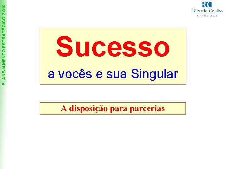 PLANEJAMENTO ESTRATÉGICO 2. 010 Sucesso a vocês e sua Singular A disposição para parcerias