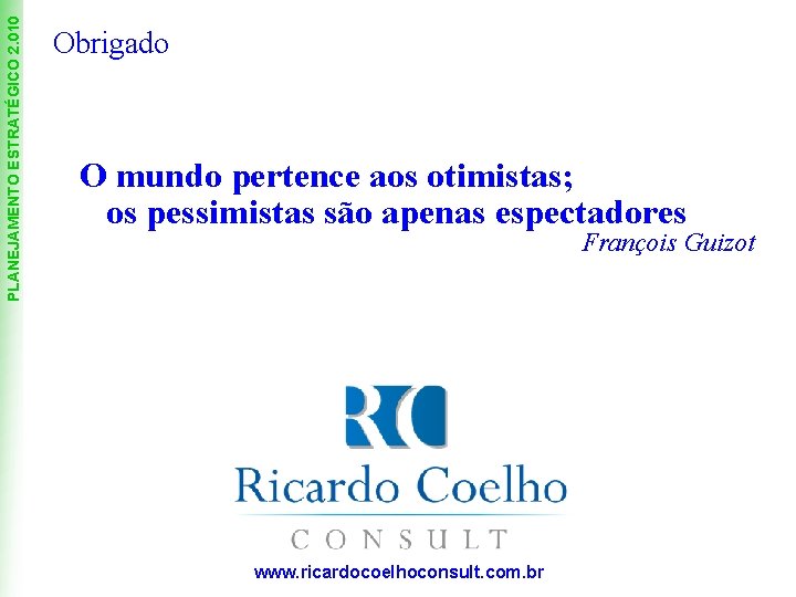 PLANEJAMENTO ESTRATÉGICO 2. 010 Obrigado O mundo pertence aos otimistas; os pessimistas são apenas