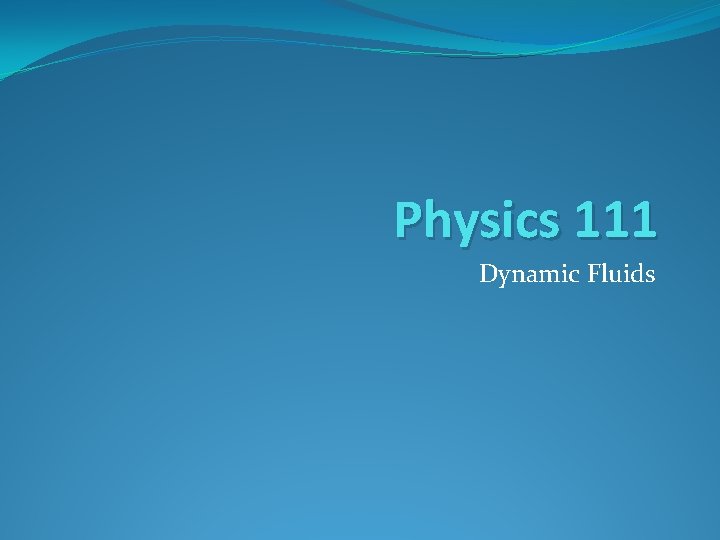 Physics 111 Dynamic Fluids 