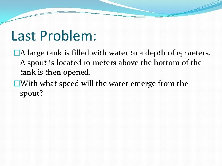 Last Problem: �A large tank is filled with water to a depth of 15