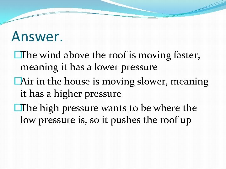Answer. �The wind above the roof is moving faster, meaning it has a lower