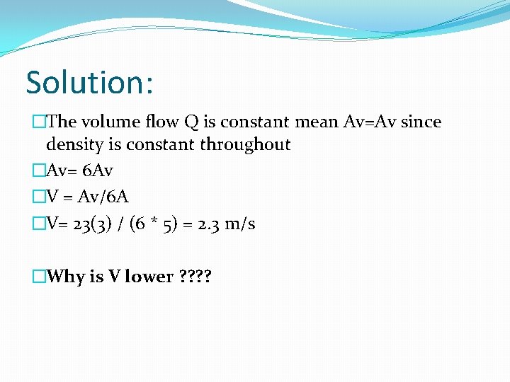 Solution: �The volume flow Q is constant mean Av=Av since density is constant throughout