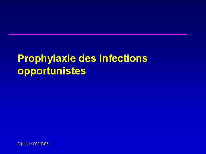 Prophylaxie des infections opportunistes Dijon, le 05/10/06 