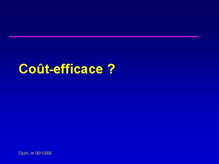 Coût-efficace ? Dijon, le 05/10/06 