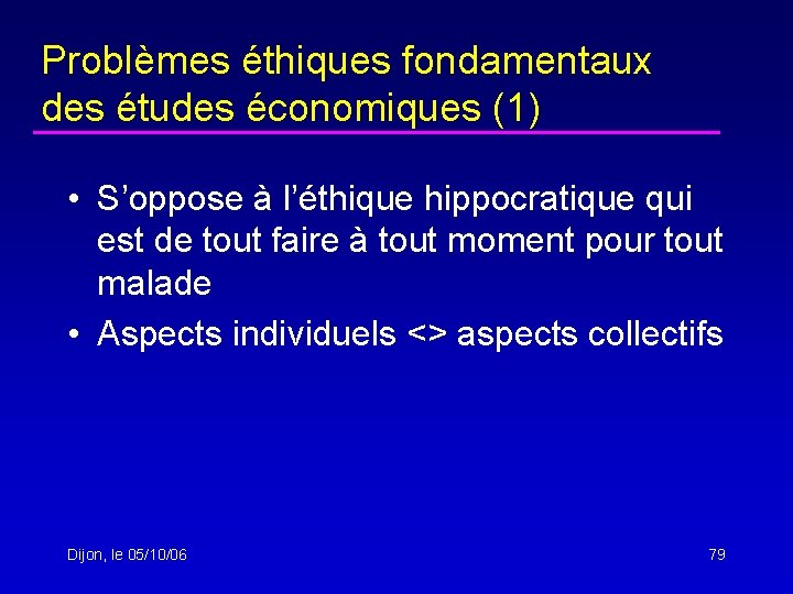 Problèmes éthiques fondamentaux des études économiques (1) • S’oppose à l’éthique hippocratique qui est