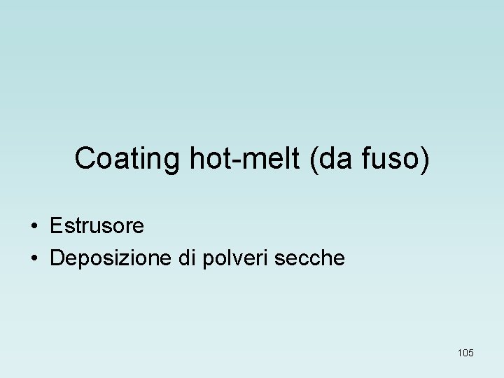 Coating hot-melt (da fuso) • Estrusore • Deposizione di polveri secche 105 
