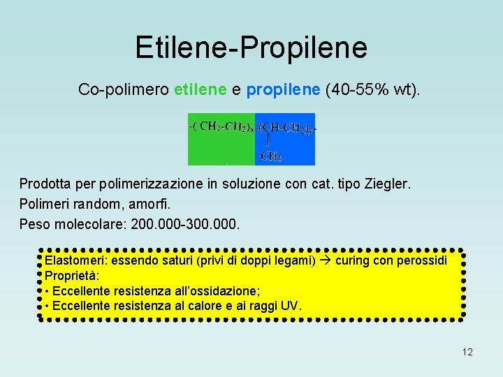 Etilene-Propilene Co-polimero etilene e propilene (40 -55% wt). Prodotta per polimerizzazione in soluzione con