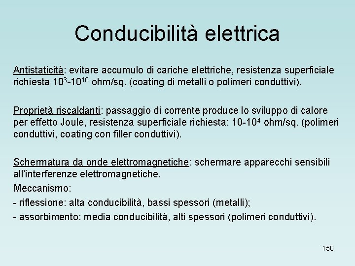 Conducibilità elettrica Antistaticità: evitare accumulo di cariche elettriche, resistenza superficiale richiesta 103 -1010 ohm/sq.