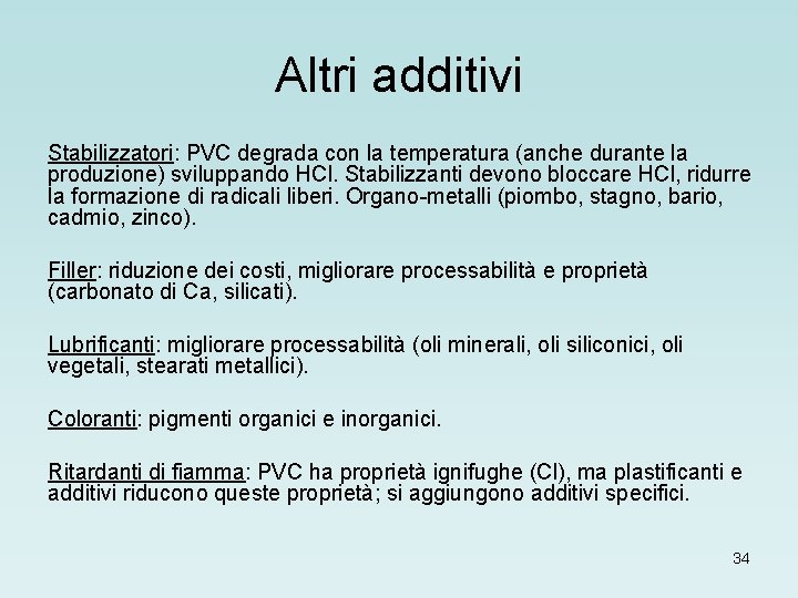 Altri additivi Stabilizzatori: PVC degrada con la temperatura (anche durante la produzione) sviluppando HCl.