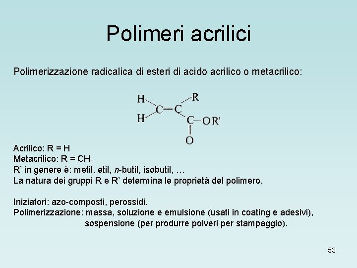 Polimeri acrilici Polimerizzazione radicalica di esteri di acido acrilico o metacrilico: Acrilico: R =