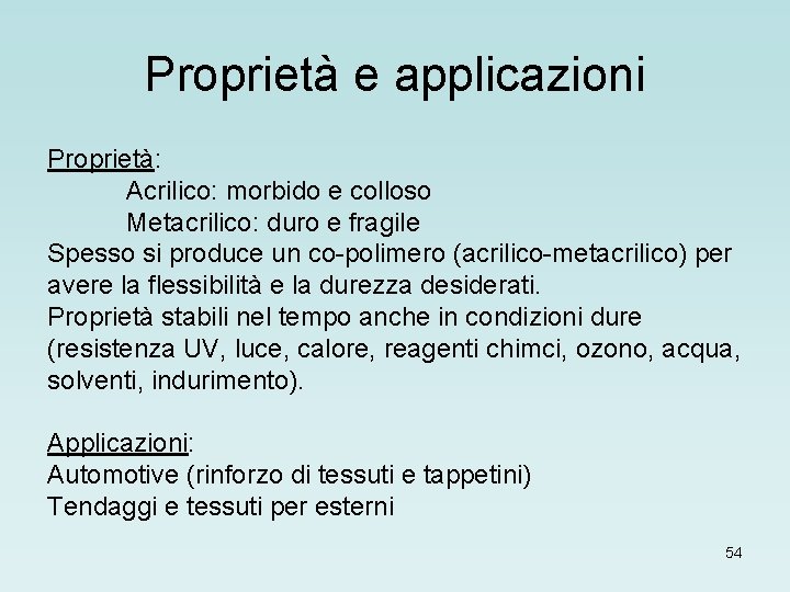 Proprietà e applicazioni Proprietà: Acrilico: morbido e colloso Metacrilico: duro e fragile Spesso si