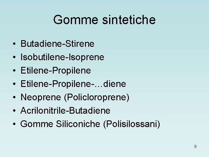 Gomme sintetiche • • Butadiene-Stirene Isobutilene-Isoprene Etilene-Propilene-…diene Neoprene (Policloroprene) Acrilonitrile-Butadiene Gomme Siliconiche (Polisilossani) 9