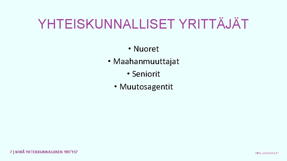 YHTEISKUNNALLISET YRITTÄJÄT • Nuoret • Maahanmuuttajat • Seniorit • Muutosagentit 7 ) MIKÄ YHTEISKUNNALLINEN