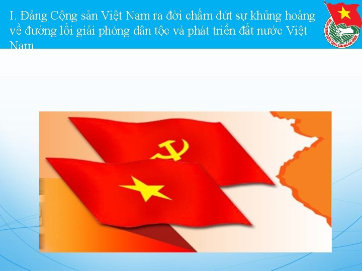 I. Đảng Cộng sản Việt Nam ra đời chấm dứt sự khủng hoảng về