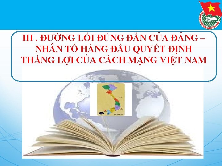 III. ĐƯỜNG LỐI ĐÚNG ĐẮN CỦA ĐẢNG – NH N TỐ HÀNG ĐẦU QUYẾT