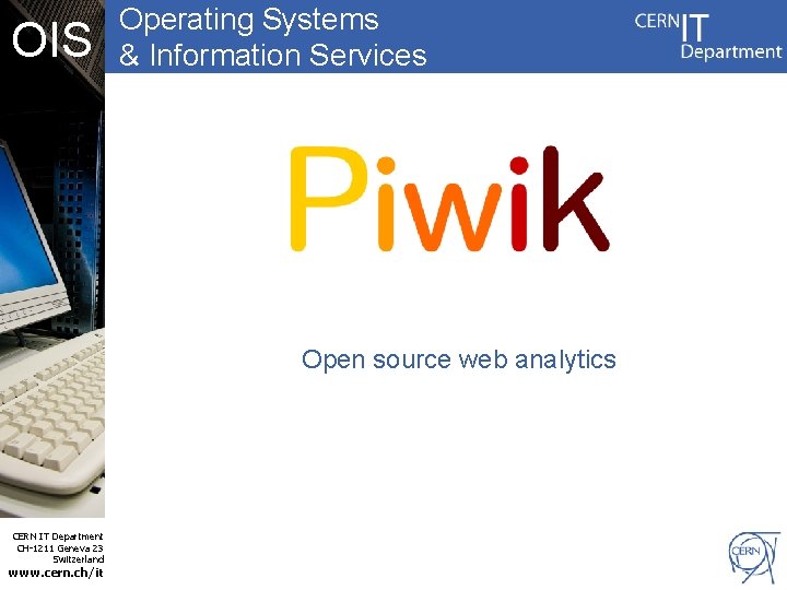 OIS Operating Systems & Information Services Open source web analytics CERN IT Department CH-1211