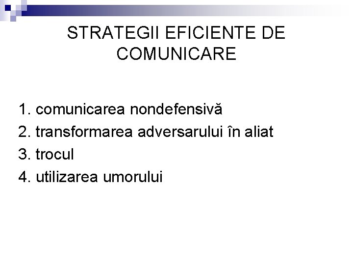 STRATEGII EFICIENTE DE COMUNICARE 1. comunicarea nondefensivă 2. transformarea adversarului în aliat 3. trocul