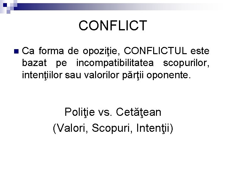 CONFLICT n Ca forma de opoziţie, CONFLICTUL este bazat pe incompatibilitatea scopurilor, intenţiilor sau