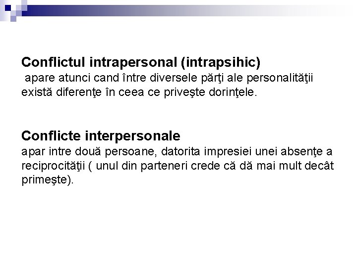 Conflictul intrapersonal (intrapsihic) apare atunci cand între diversele părţi ale personalităţii există diferenţe în