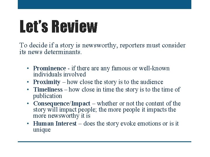 Let’s Review To decide if a story is newsworthy, reporters must consider its news