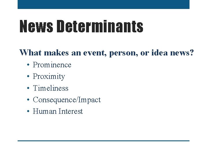 News Determinants What makes an event, person, or idea news? • • • Prominence