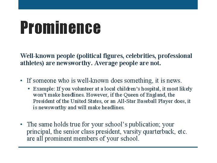 Prominence Well-known people (political figures, celebrities, professional athletes) are newsworthy. Average people are not.