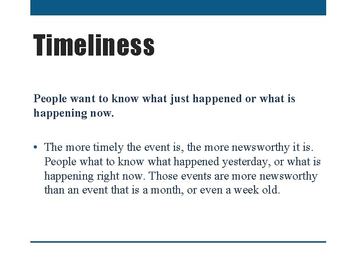 Timeliness People want to know what just happened or what is happening now. •