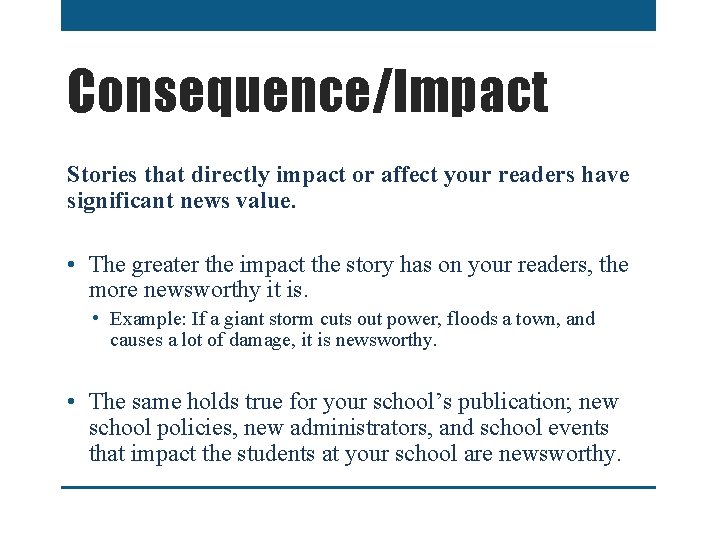 Consequence/Impact Stories that directly impact or affect your readers have significant news value. •