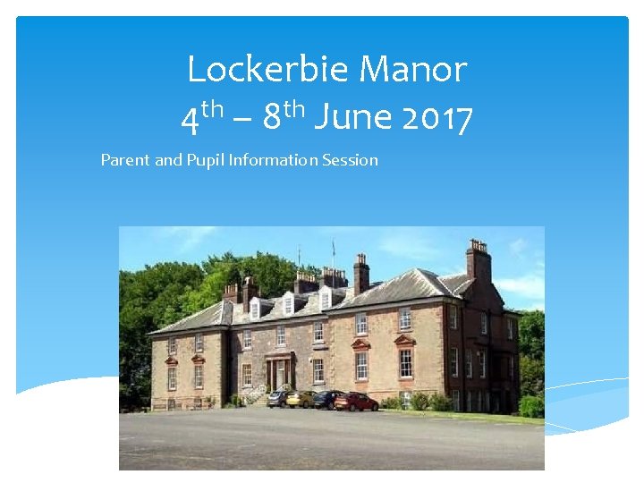 Lockerbie Manor 4 th – 8 th June 2017 Parent and Pupil Information Session