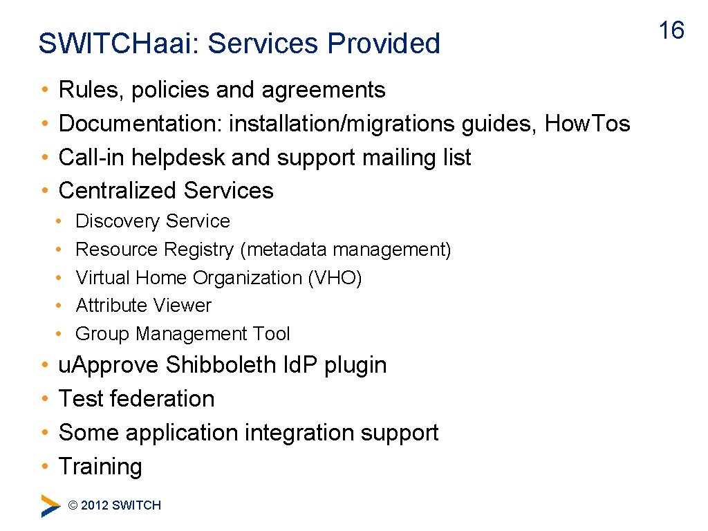 SWITCHaai: Services Provided • • Rules, policies and agreements Documentation: installation/migrations guides, How. Tos