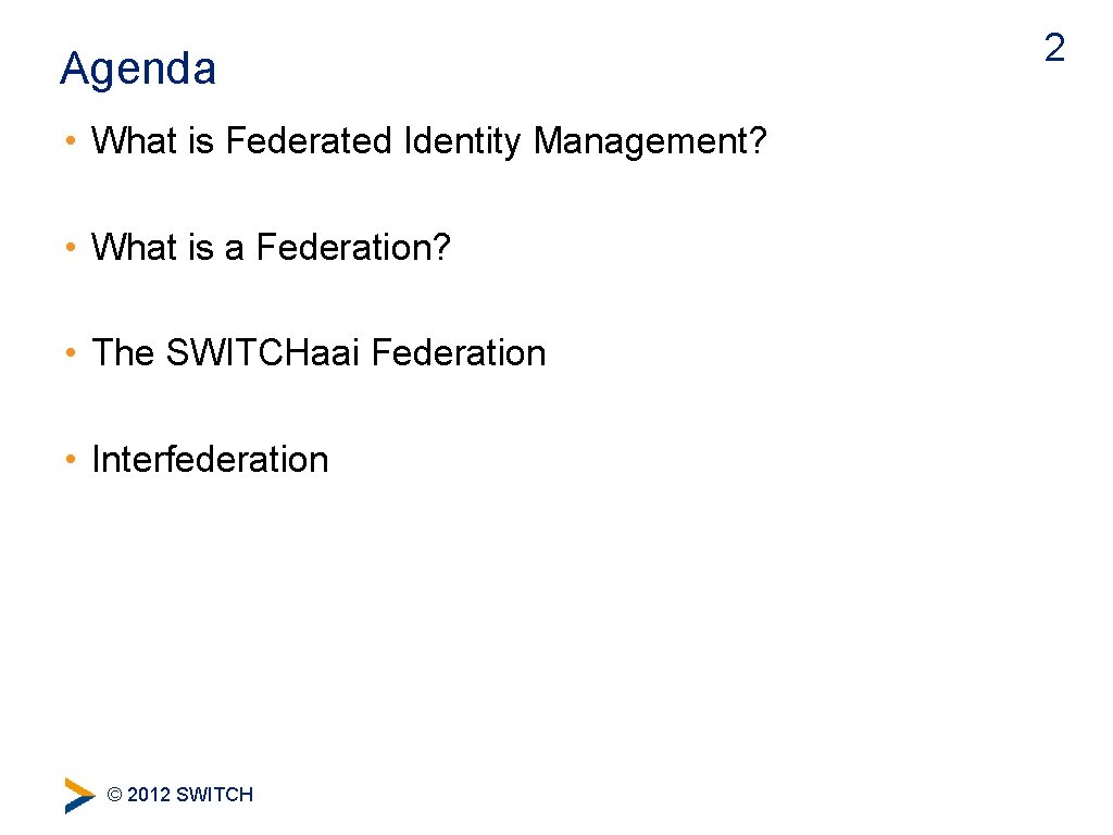 Agenda • What is Federated Identity Management? • What is a Federation? • The