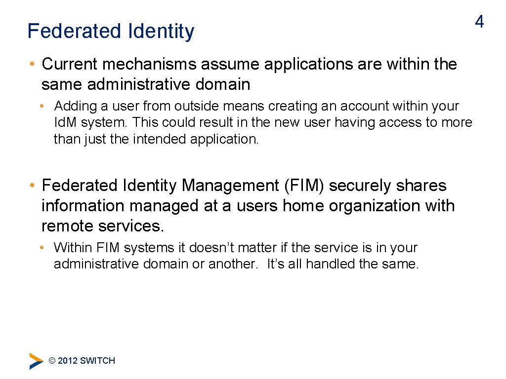 Federated Identity • Current mechanisms assume applications are within the same administrative domain •
