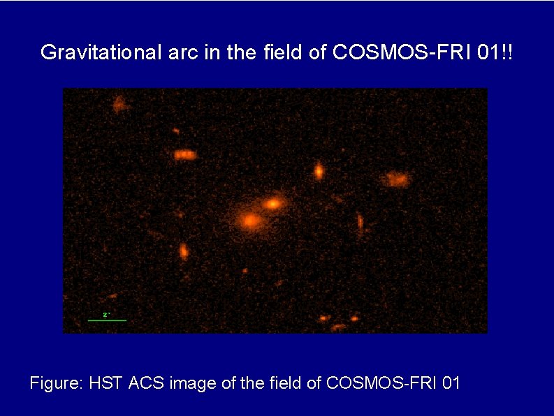 Gravitational arc in the ﬁeld of COSMOS-FRI 01!! Figure: HST ACS image of the