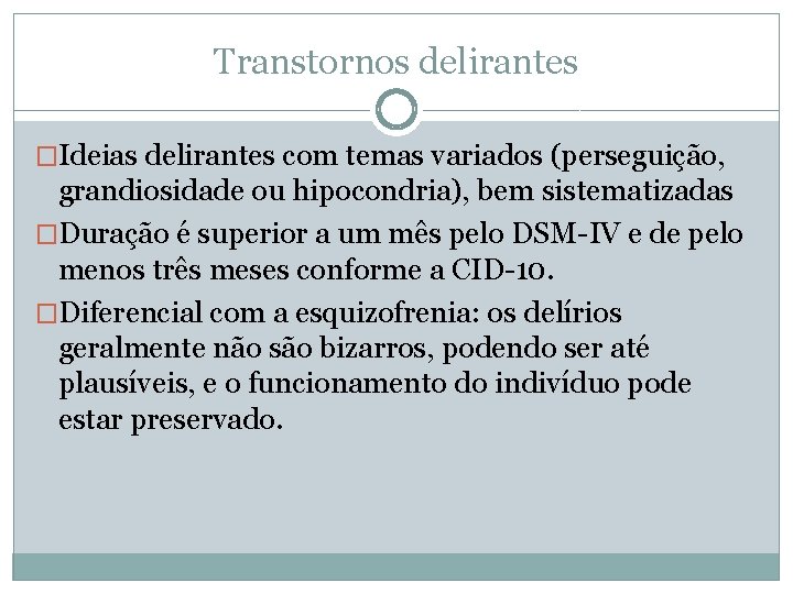 Transtornos delirantes �Ideias delirantes com temas variados (perseguição, grandiosidade ou hipocondria), bem sistematizadas �Duração Transtornos delirantes �Ideias delirantes com temas variados (perseguição, grandiosidade ou hipocondria), bem sistematizadas �Duração