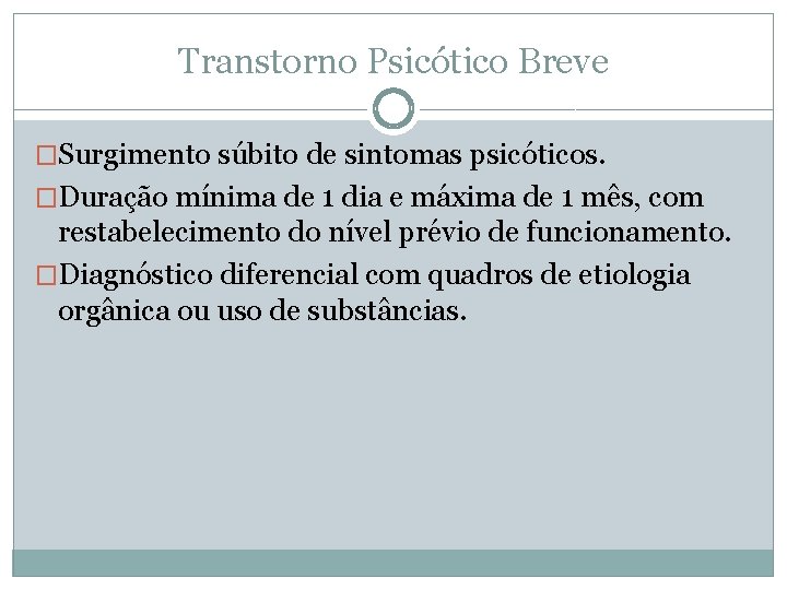 Transtorno Psicótico Breve �Surgimento súbito de sintomas psicóticos. �Duração mínima de 1 dia e Transtorno Psicótico Breve �Surgimento súbito de sintomas psicóticos. �Duração mínima de 1 dia e