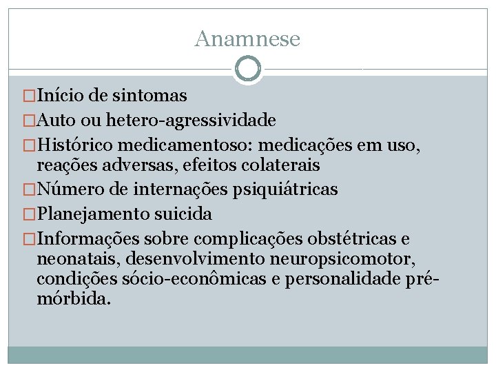 Anamnese �Início de sintomas �Auto ou hetero-agressividade �Histórico medicamentoso: medicações em uso, reações adversas, Anamnese �Início de sintomas �Auto ou hetero-agressividade �Histórico medicamentoso: medicações em uso, reações adversas,